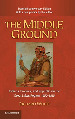 9781107005624: The Middle Ground: Indians, Empires, and Republics in the Great Lakes Region, 1650–1815 (Studies in North American Indian History)