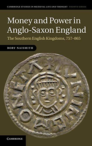 Money and Power in Anglo-Saxon England: The Southern English Kingdoms, 757â€“865 (Cambridge Studies in Medieval Life and Thought: Fourth Series, Series Number 80) (9781107006621) by Naismith, Rory