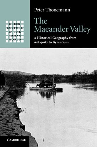 9781107006881: The Maeander Valley: A Historical Geography from Antiquity to Byzantium (Greek Culture in the Roman World)
