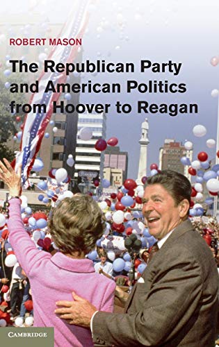 9781107007048: The Republican Party and American Politics from Hoover to Reagan
