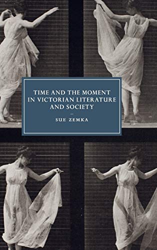 Stock image for Time and the Moment in Victorian Literature and Society (Cambridge Studies in Nineteenth-Century Literature and Culture, Series Number 77) for sale by Magus Books Seattle