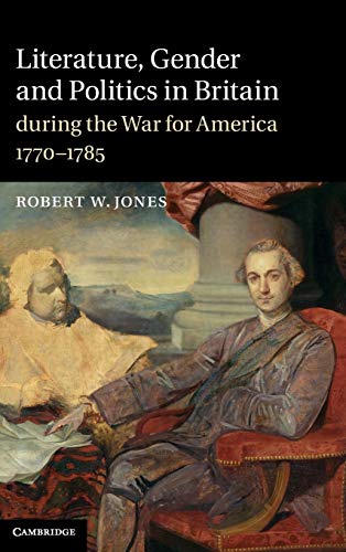Literature, Gender and Politics in Britain during the War for America, 1770â€“1785 (9781107007895) by Jones, Robert W.