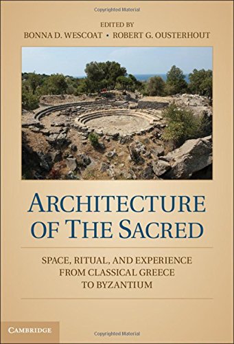 Architecture of the Sacred: Space, Ritual, and Experience from Classical Greece to Byzantium