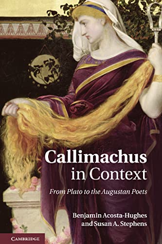 Callimachus in Context: From Plato to the Augustan Poets (9781107008571) by Acosta-Hughes, Benjamin; Stephens, Susan A.