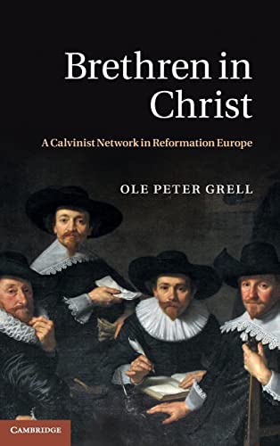 Brethren in Christ: A Calvinist Network in Reformation Europe (9781107008816) by Grell, Ole Peter