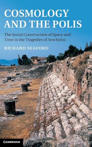 9781107009271: Cosmology and the Polis Hardback: The Social Construction of Space and Time in the Tragedies of Aeschylus
