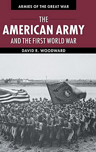 The American Army and the First World War (Armies of the Great War) - Woodward, David