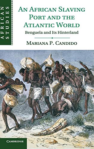 9781107011861: An African Slaving Port and the Atlantic World: Benguela and its Hinterland: 124 (African Studies, Series Number 124)