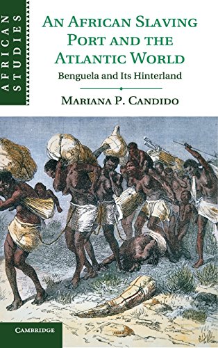 9781107011861: An African Slaving Port and the Atlantic World: Benguela and its Hinterland (African Studies, Series Number 124)