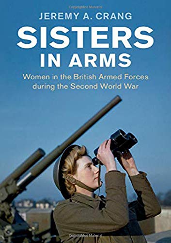 Stock image for Sisters in Arms: Women in the British Armed Forces during the Second World War (Studies in the Social and Cultural History of Modern Warfare) for sale by AMM Books