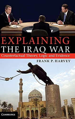 9781107014725: Explaining the Iraq War: Counterfactual Theory, Logic and Evidence