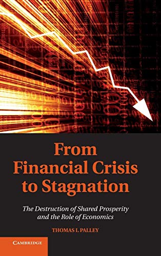 9781107016620: From Financial Crisis to Stagnation Hardback: The Destruction of Shared Prosperity and the Role of Economics