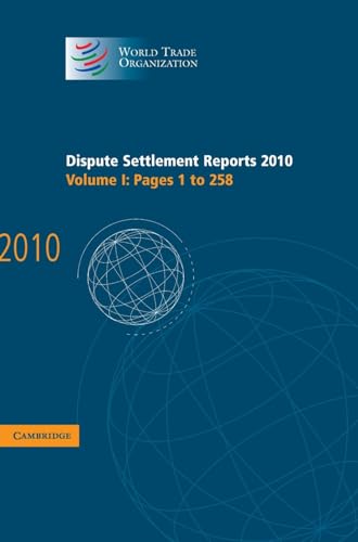 Dispute Settlement Reports 2010: Volume 1, Pages 1â€“258 (World Trade Organization Dispute Settlement Reports) (9781107017153) by World Trade Organization