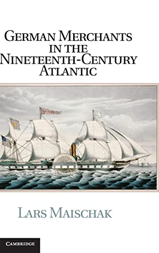 9781107017290: German Merchants in the Nineteenth-Century Atlantic (Publications of the German Historical Institute)