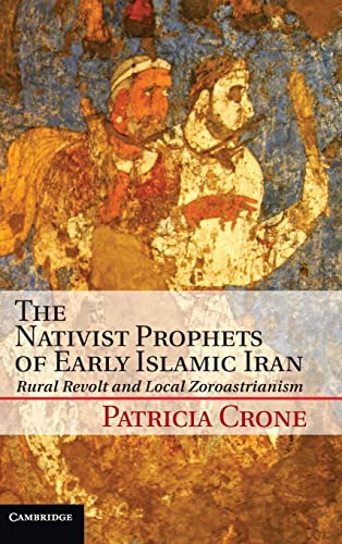 9781107018792: The Nativist Prophets of Early Islamic Iran: Rural Revolt and Local Zoroastrianism