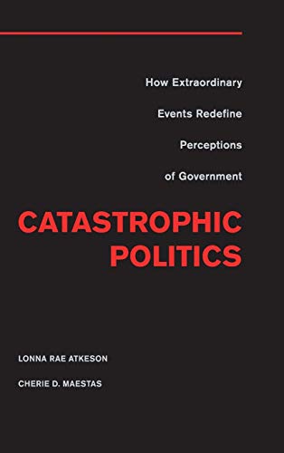 Beispielbild fr Catastrophic Politics: How Extraordinary Events Redefine Perceptions of Government zum Verkauf von Prior Books Ltd