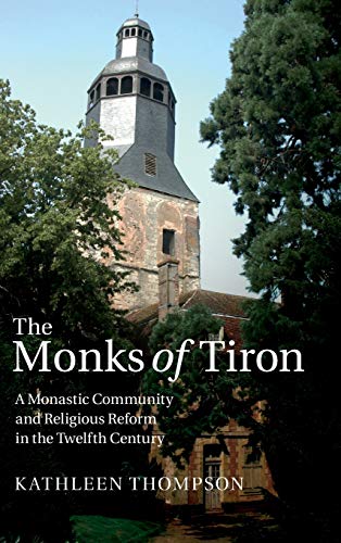 Stock image for The Monks of Tiron: A Monastic Community and Religious Reform in the Twelfth Century for sale by Anselm Scrivener Books