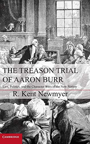 9781107022188: The Treason Trial of Aaron Burr: Law, Politics, and the Character Wars of the New Nation (Cambridge Studies on the American Constitution)