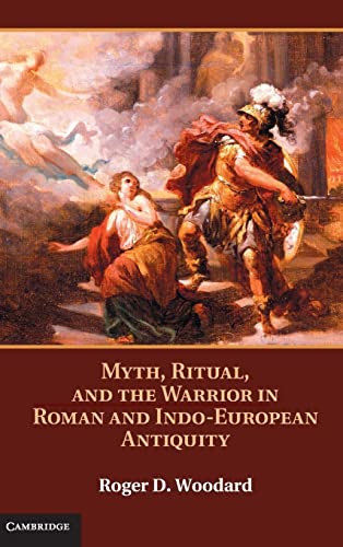 Myth, Ritual, and the Warrior in Roman and Indo-European Antiquity (9781107022409) by Woodard, Roger D.