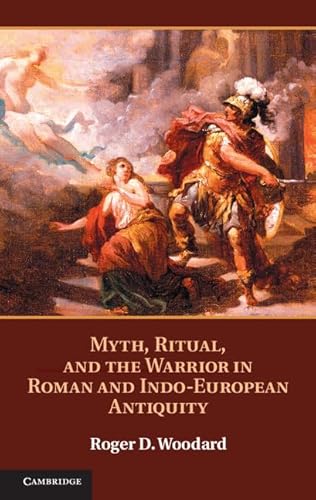 Myth, Ritual, and the Warrior in Roman and Indo-European Antiquity (9781107022409) by Woodard, Roger D.