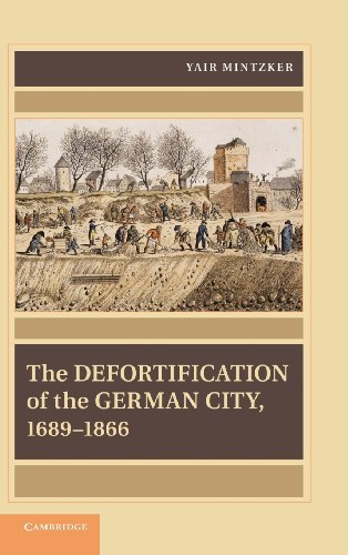The Defortification of the German City, 1689 1866 - Yair Mintzker