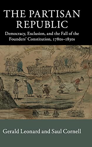 Beispielbild fr The Partisan Republic: Democracy, Exclusion, and the Fall of the Founders' Constitution, 1780s  1830s (New Histories of American Law) zum Verkauf von Prior Books Ltd
