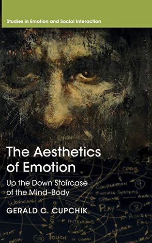 The Aesthetics of Emotion: Up the Down Staircase of the Mind-Body - Cupchik, Gerald C.