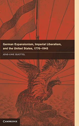 9781107024694: German Expansionism, Imperial Liberalism and the United States, 1776–1945