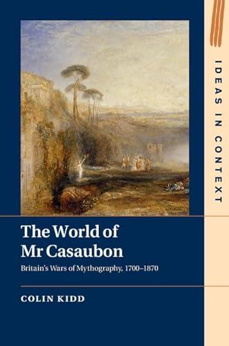 Beispielbild fr The World of Mr Casaubon: Britain's Wars of Mythography, 1700-1870 (Ideas in Context, Series Number 115) zum Verkauf von West Side Book Shop, ABAA