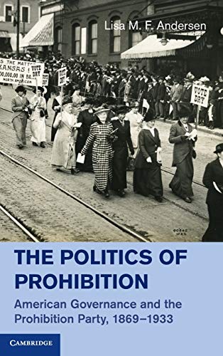 Imagen de archivo de The Politics of Prohibition American Governance and the Prohibition Party, 1869-1933 a la venta por Michener & Rutledge Booksellers, Inc.