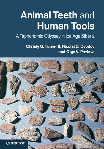 Animal Teeth and Human Tools: A Taphonomic Odyssey in Ice Age Siberia (9781107030299) by Turner II, Christy G.; Ovodov, Nicolai D.; Pavlova, Olga V.