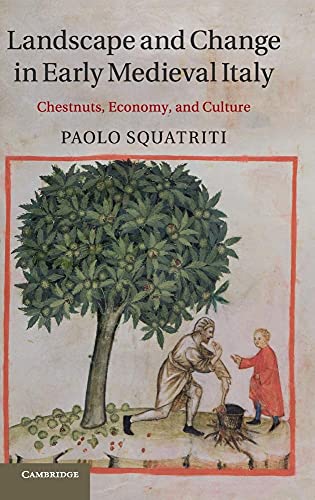 Landscape and Change in Early Medieval Italy: Chestnuts, Economy, and Culture (9781107034488) by Squatriti, Paolo