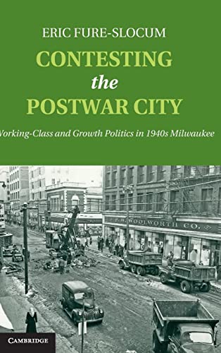 Beispielbild fr Contesting the Postwar City: Working-Class and Growth Politics in 1940s Milwaukee zum Verkauf von AwesomeBooks