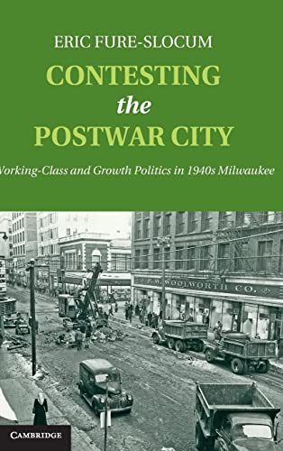 Stock image for Contesting the Postwar City: Working-Class and Growth Politics in 1940s Milwaukee for sale by AwesomeBooks