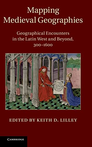 9781107036918: Mapping Medieval Geographies: Geographical Encounters in the Latin West and Beyond, 300–1600