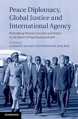 9781107037205: Peace Diplomacy, Global Justice and International Agency: Rethinking Human Security and Ethics in the Spirit of Dag Hammarskjld