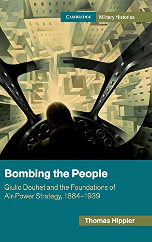 Stock image for Bombing the People: Giulio Douhet and the Foundations of Air-Power Strategy, 1884?1939 (Cambridge Military Histories) for sale by Lucky's Textbooks