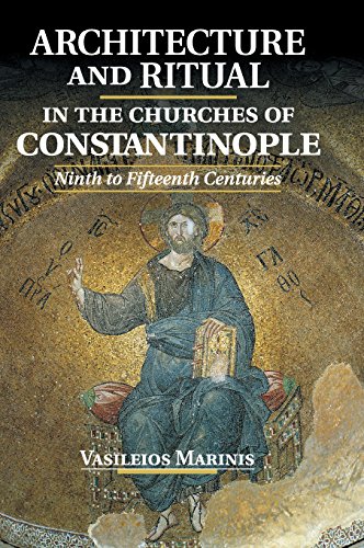 Architecture and Ritual in the Churches of Constantinople Ninth to Fifteenth Centuries