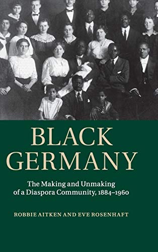 Stock image for Black Germany: The Making and Unmaking of a Diaspora Community, 1884?1960 [Hardcover] Aitken, Robbie and Rosenhaft, Eve for sale by Zebra Books
