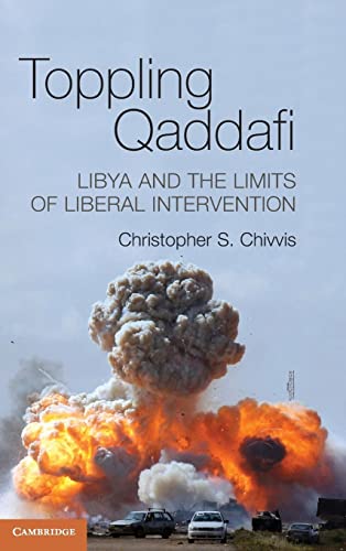 9781107041479: Toppling Qaddafi: Libya and the Limits of Liberal Intervention