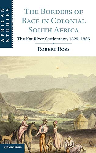 9781107042490: The Borders of Race in Colonial South Africa: The Kat River Settlement, 1829–1856 (African Studies, Series Number 128)