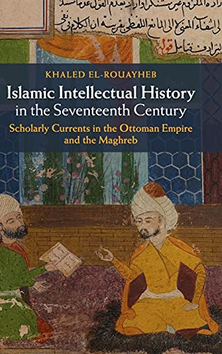 9781107042964: Islamic Intellectual History in the Seventeenth Century: Scholarly Currents in the Ottoman Empire and the Maghreb