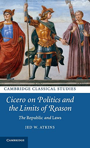9781107043589: Cicero on Politics and the Limits of Reason: The Republic and Laws (Cambridge Classical Studies)