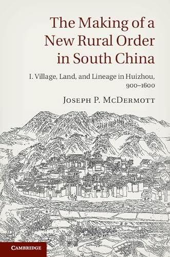 9781107046221: The Making of a New Rural Order in South China: Volume 1, Village, Land, and Lineage in Huizhou, 900–1600: I. Village, Land, and Lineage in Huizhou, 900-1600