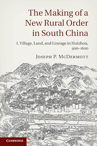 9781107046221: The Making of a New Rural Order in South China: Volume 1, Village, Land, and Lineage in Huizhou, 900–1600
