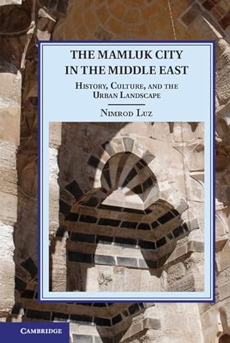 9781107048843: The Mamluk City in the Middle East: History, Culture, and the Urban Landscape