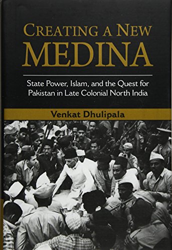 9781107052123: Creating a New Medina: State Power, Islam, and the Quest for Pakistan in Late Colonial North India