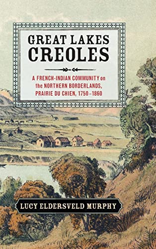 9781107052864: Great Lakes Creoles: A French-Indian Community on the Northern Borderlands, Prairie du Chien, 1750–1860 (Studies in North American Indian History)