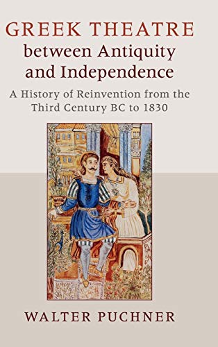 Stock image for Greek Theatre between Antiquity and Independence: A History of Reinvention from the Third Century BC to 1830 for sale by Academybookshop