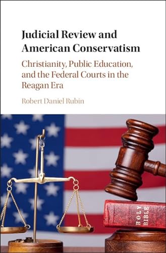 9781107060555: Judicial Review and American Conservatism: Christianity, Public Education, and the Federal Courts in the Reagan Era (Cambridge Historical Studies in American Law and Society)